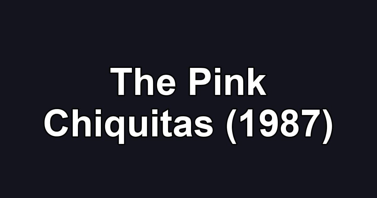 The Pink Chiquitas (1987)