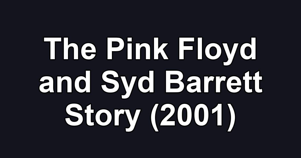 The Pink Floyd and Syd Barrett Story (2001)
