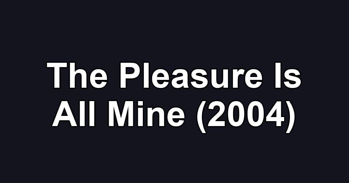 The Pleasure Is All Mine (2004)