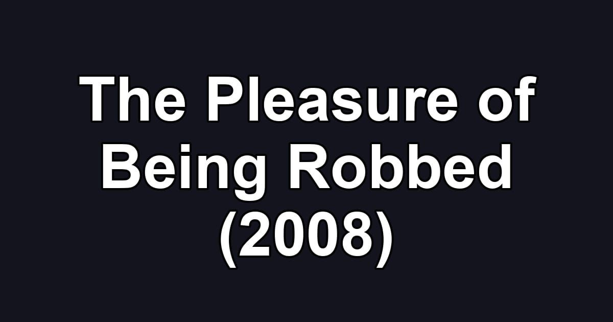 The Pleasure of Being Robbed (2008)