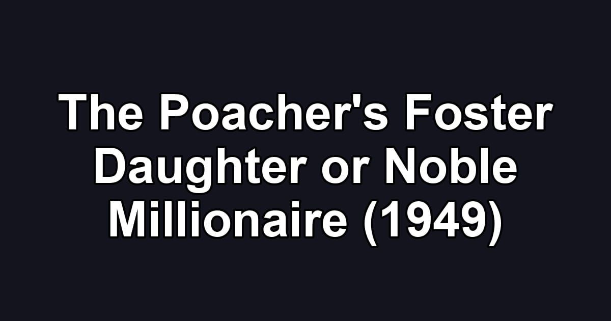 The Poacher's Foster Daughter or Noble Millionaire (1949)