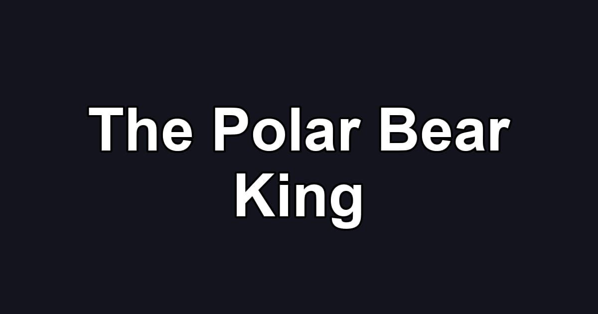 The Polar Bear King