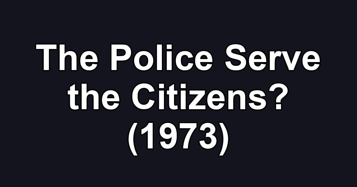 The Police Serve the Citizens? (1973)