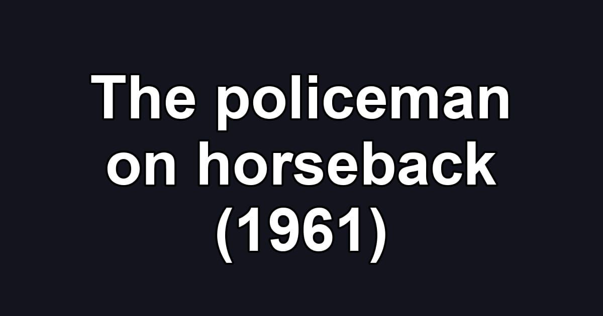 The policeman on horseback (1961)