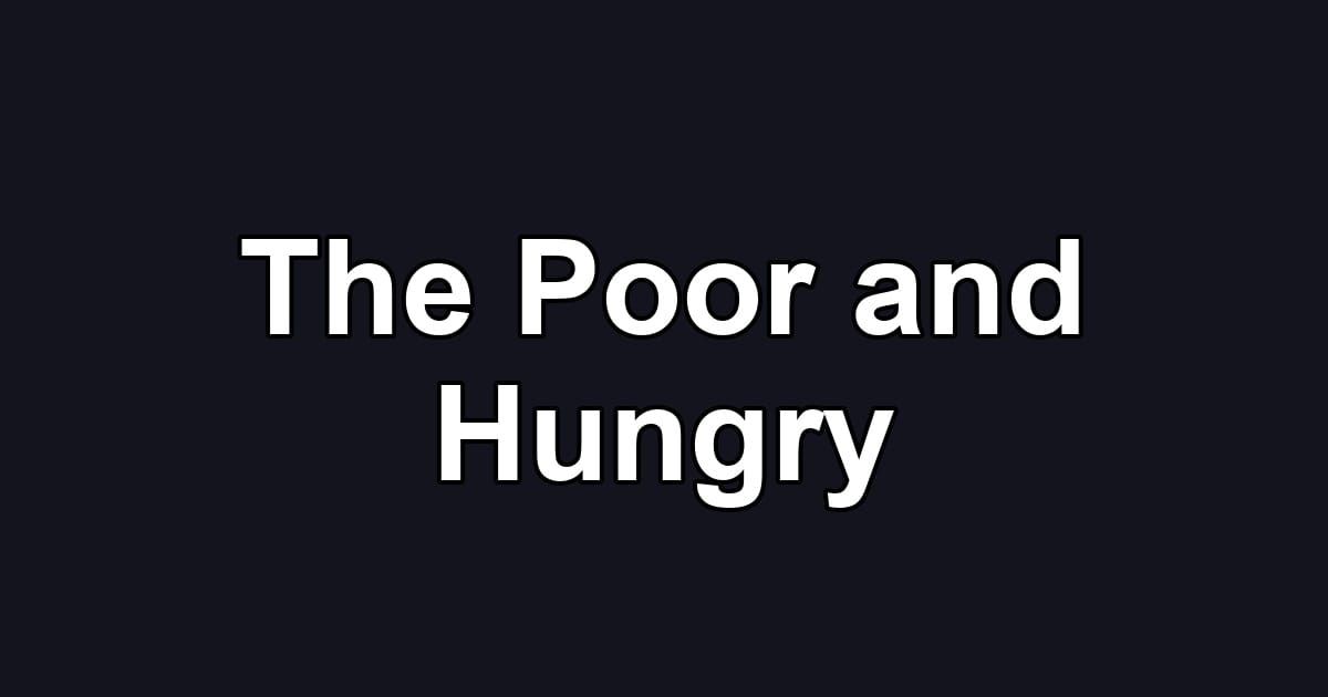 The Poor and Hungry