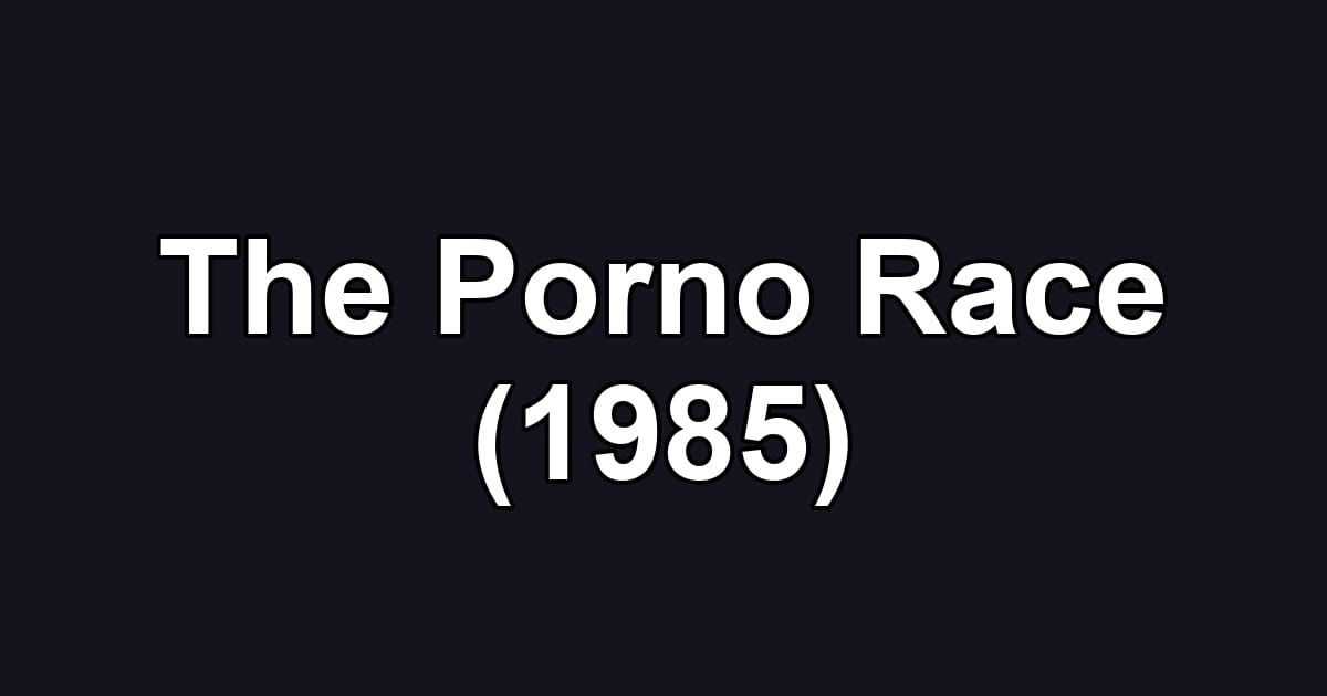 The Porno Race (1985)