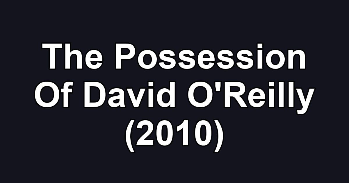 The Possession Of David O'Reilly (2010)