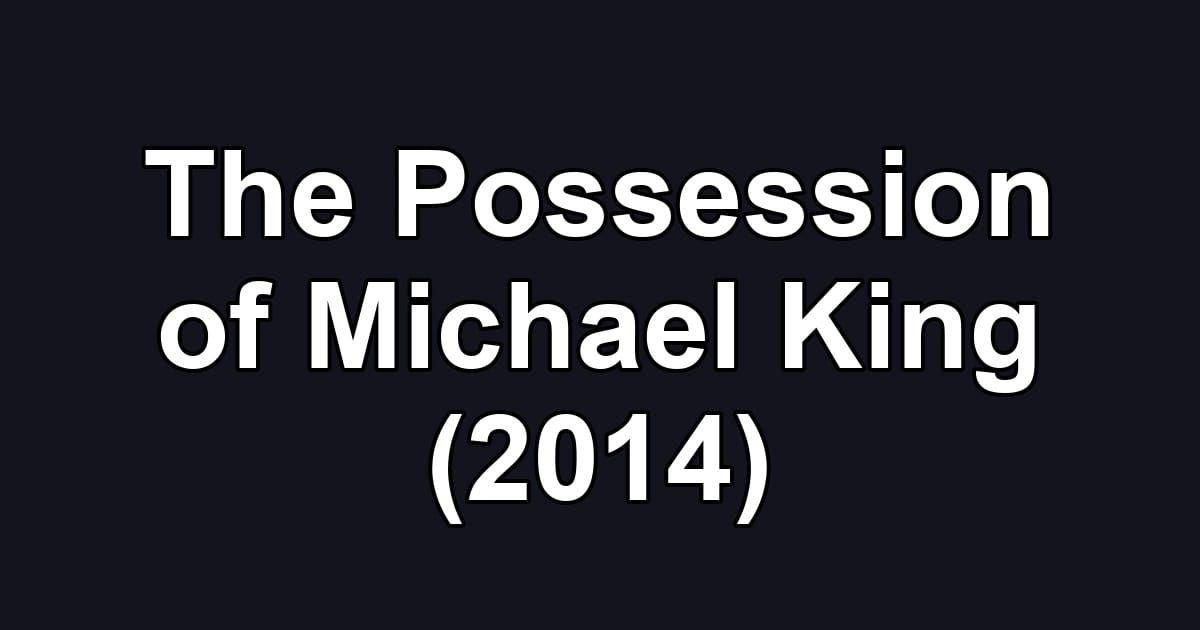 The Possession of Michael King (2014)