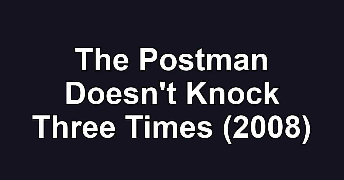 The Postman Doesn't Knock Three Times (2008)