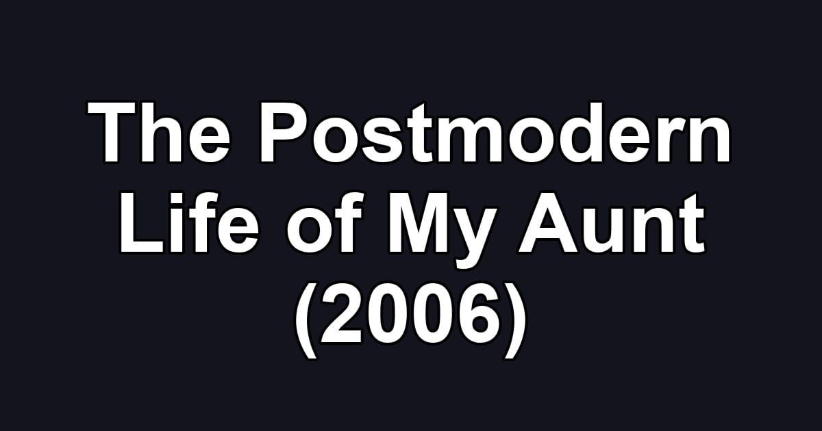 The Postmodern Life of My Aunt (2006)