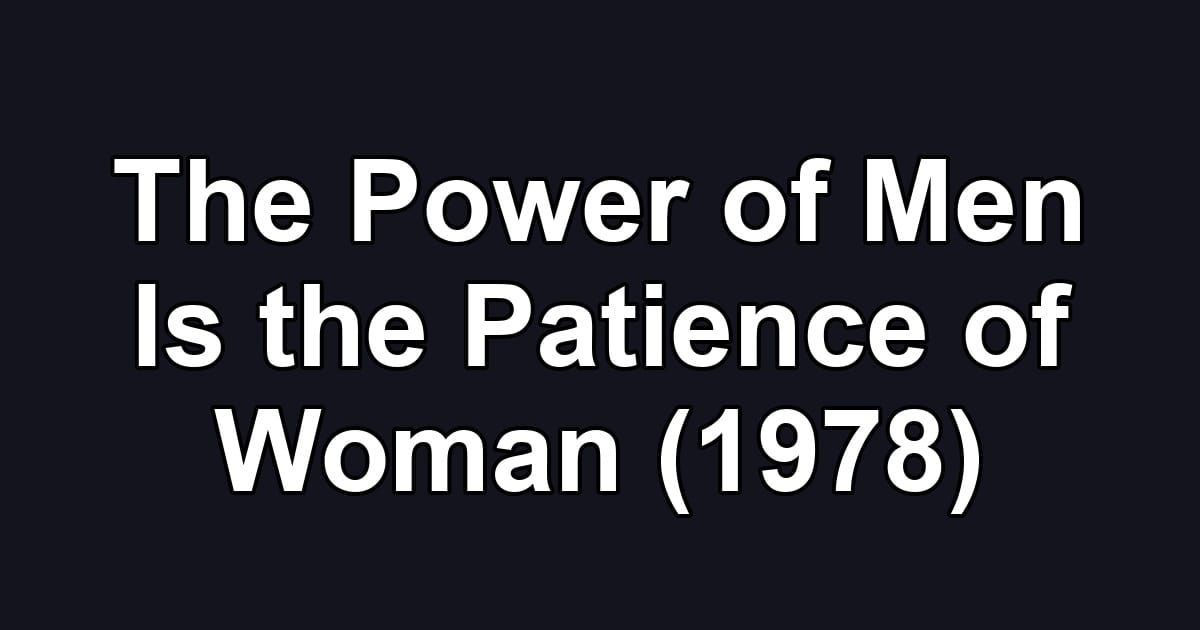 The Power of Men Is the Patience of Woman (1978)