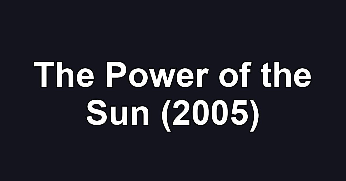 The Power of the Sun (2005)