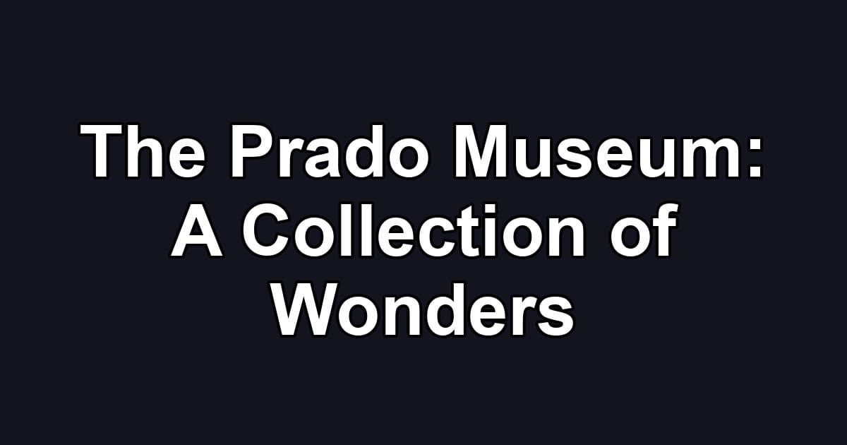 The Prado Museum: A Collection of Wonders