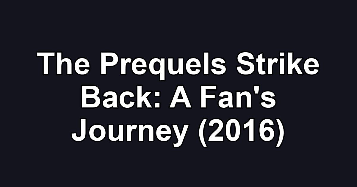 The Prequels Strike Back: A Fan's Journey (2016)
