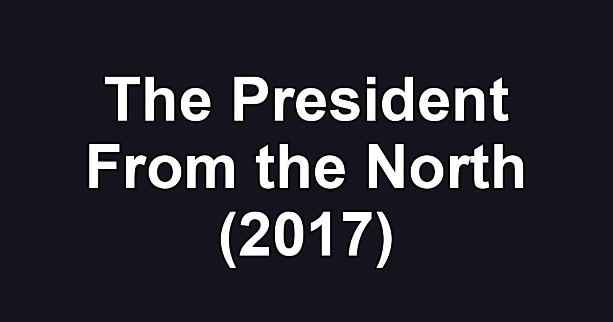 The President From the North (2017)