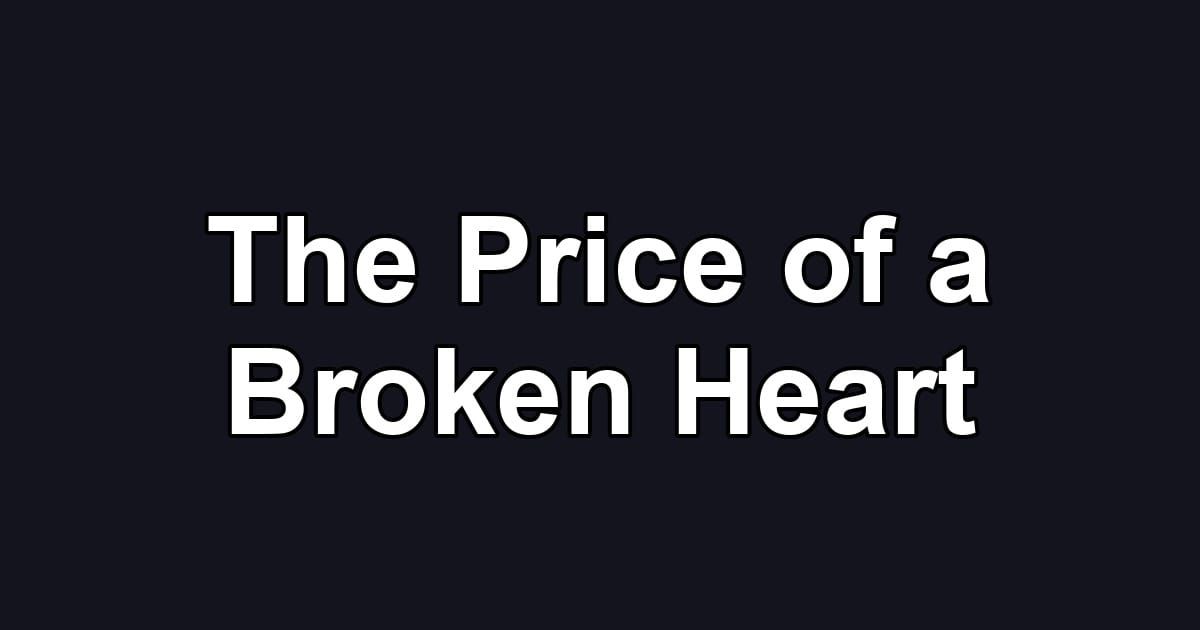 The Price of a Broken Heart