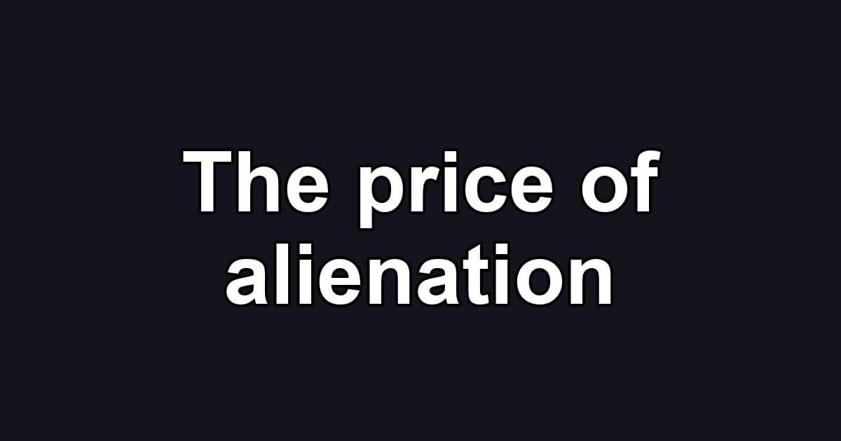 The price of alienation