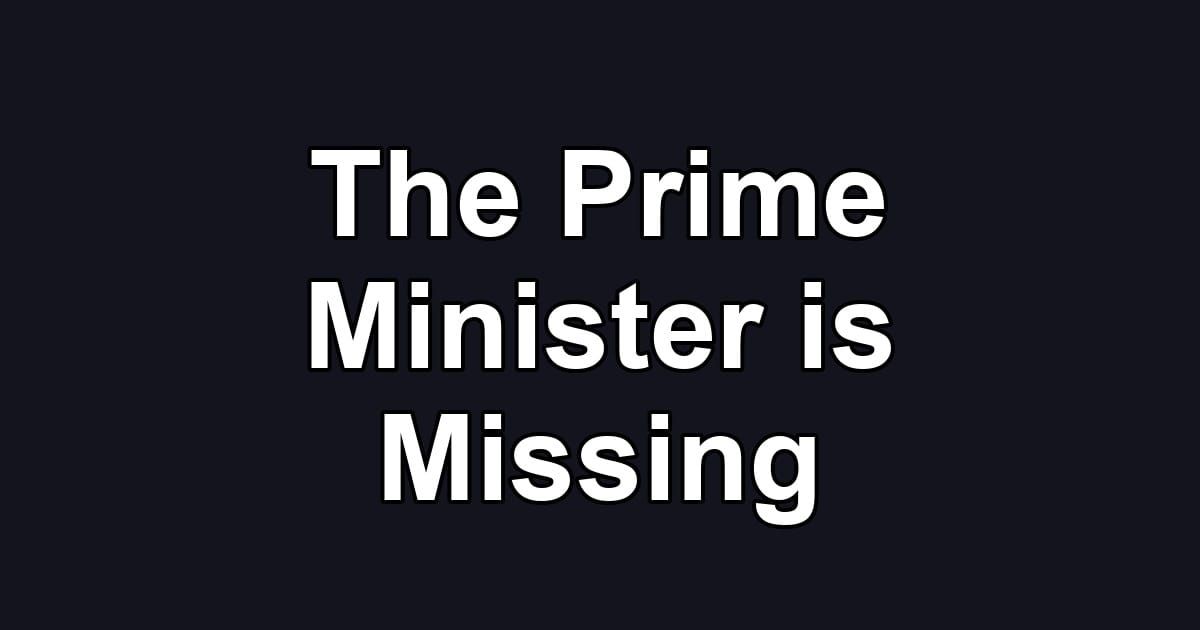 The Prime Minister is Missing