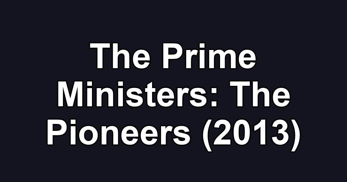 The Prime Ministers: The Pioneers (2013)