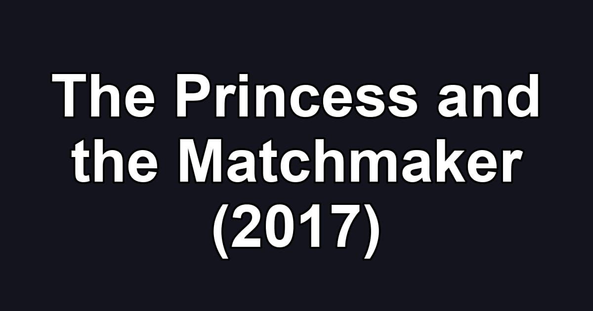 The Princess and the Matchmaker (2017)