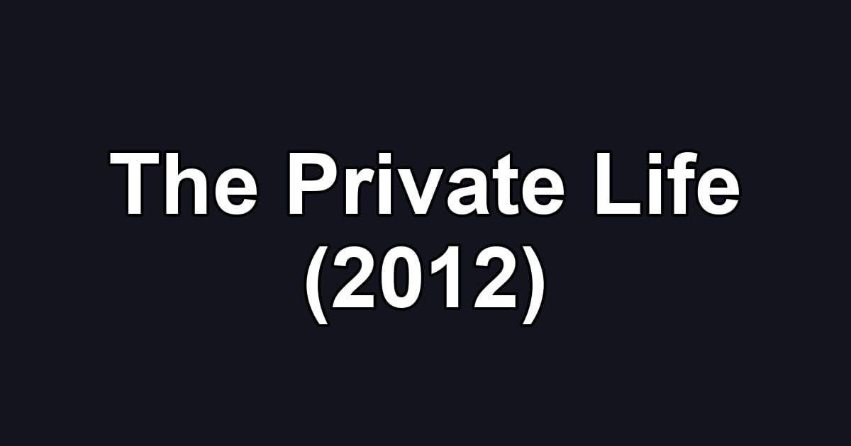 The Private Life (2012)
