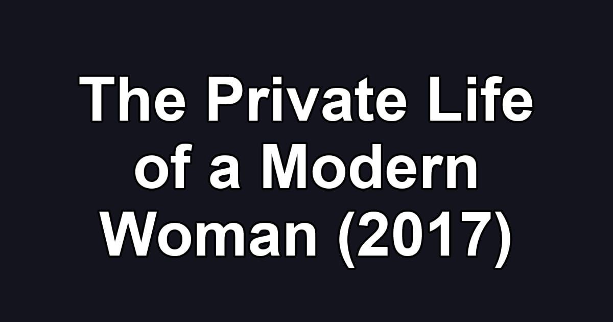 The Private Life of a Modern Woman (2017)