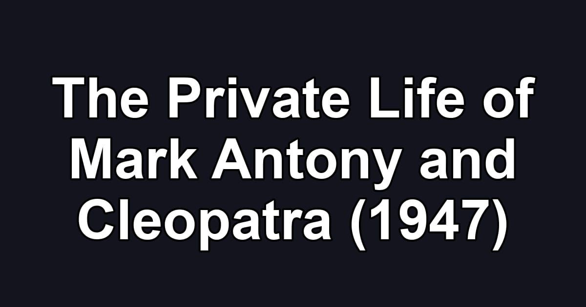 The Private Life of Mark Antony and Cleopatra (1947)