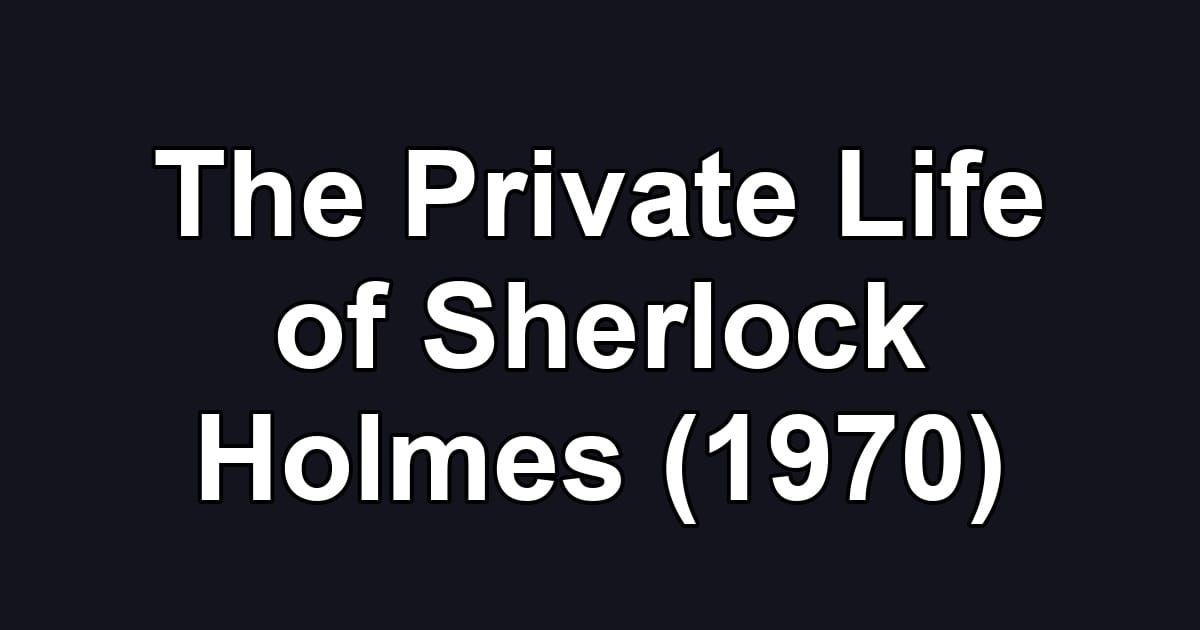 The Private Life of Sherlock Holmes (1970)
