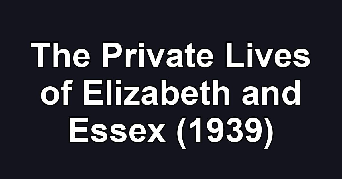 The Private Lives of Elizabeth and Essex (1939)