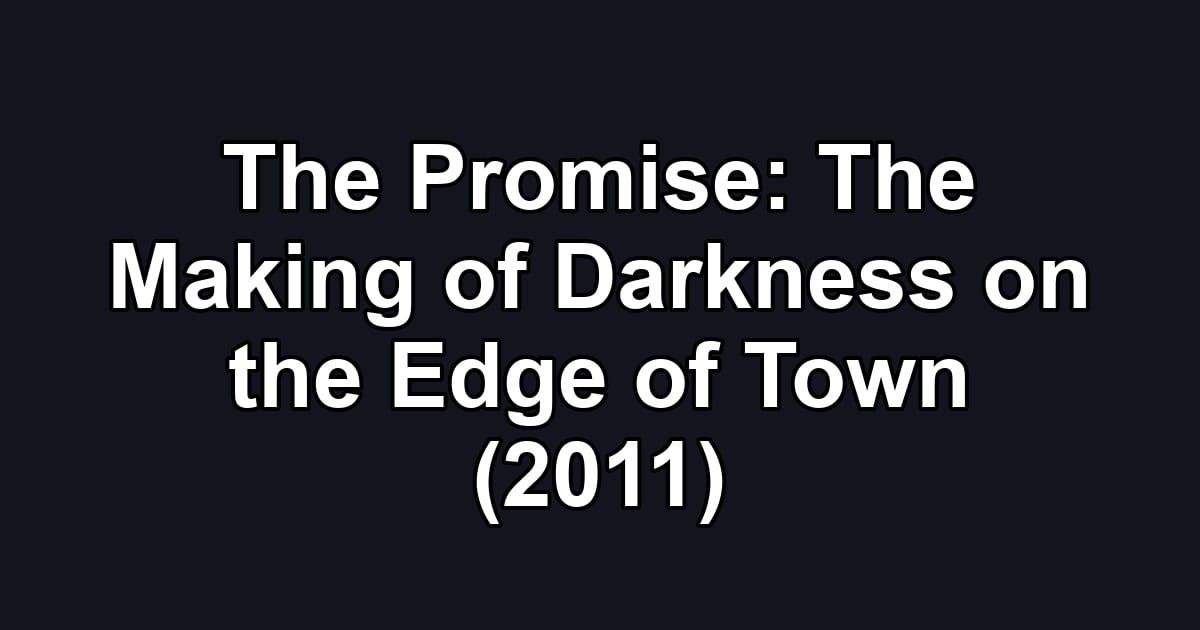 The Promise: The Making of Darkness on the Edge of Town (2011)