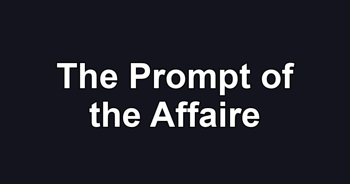 The Prompt of the Affaire