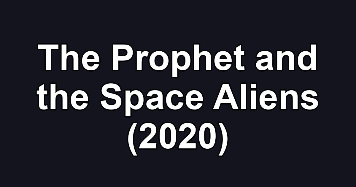 The Prophet and the Space Aliens (2020)