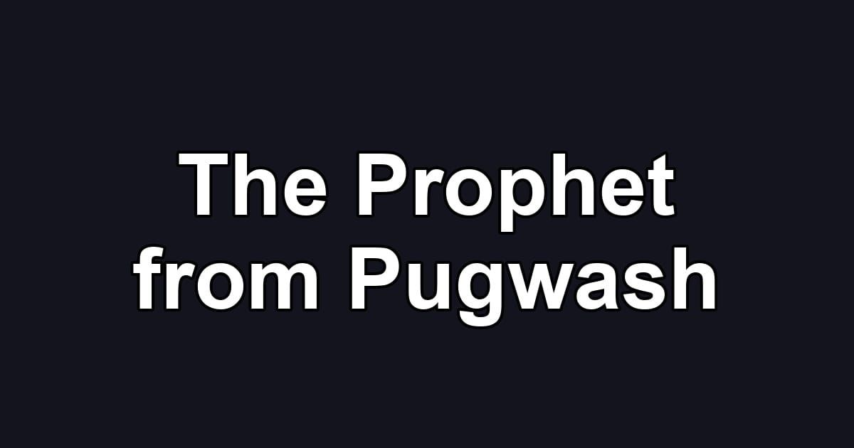 The Prophet from Pugwash