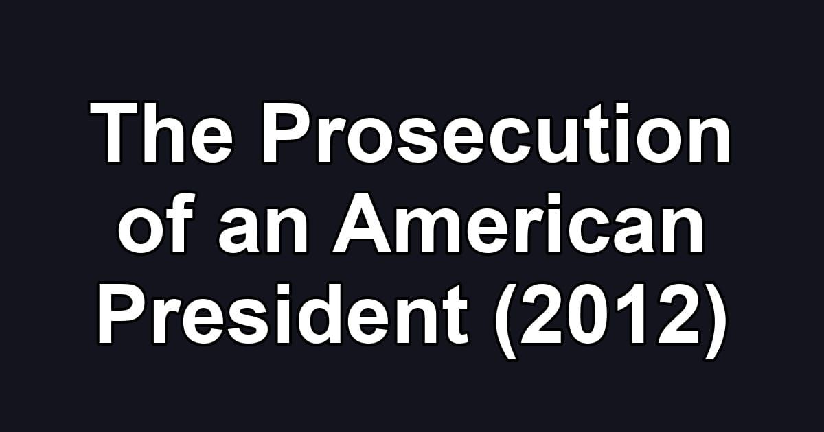 The Prosecution of an American President (2012)