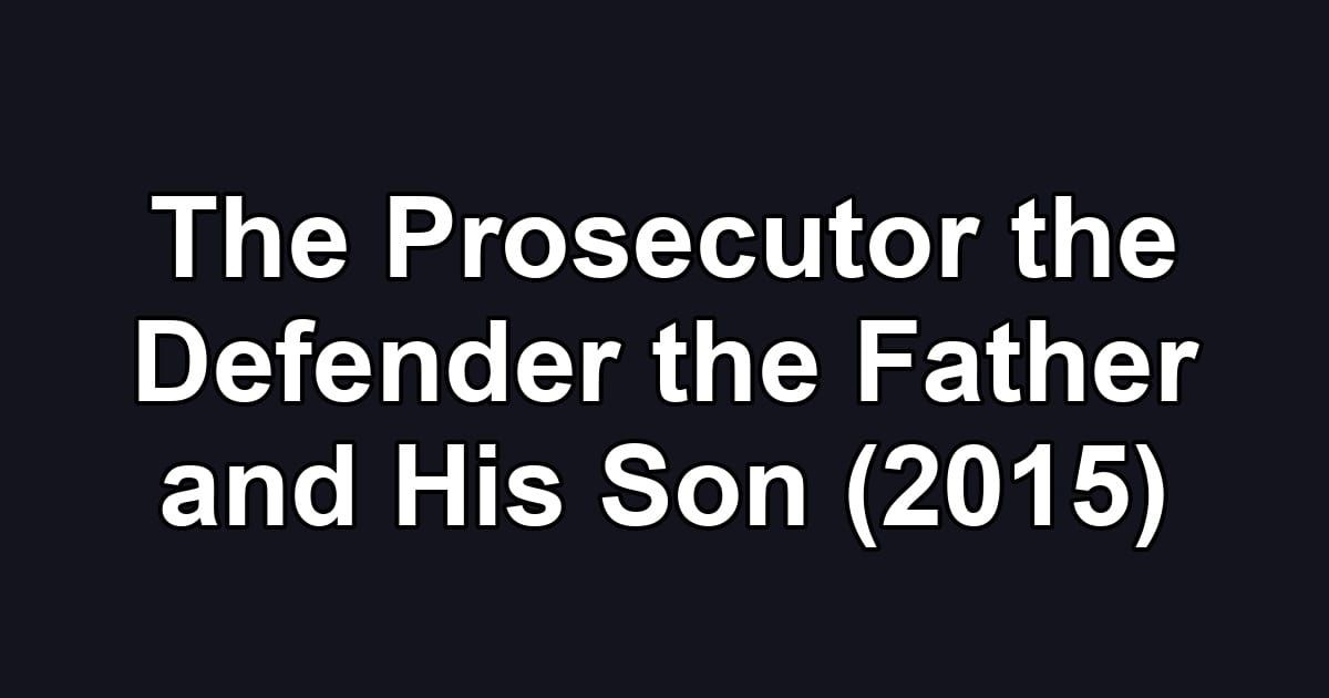 The Prosecutor the Defender the Father and His Son (2015)