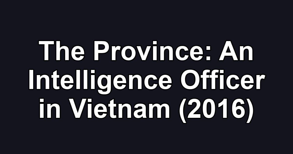The Province: An Intelligence Officer in Vietnam (2016)