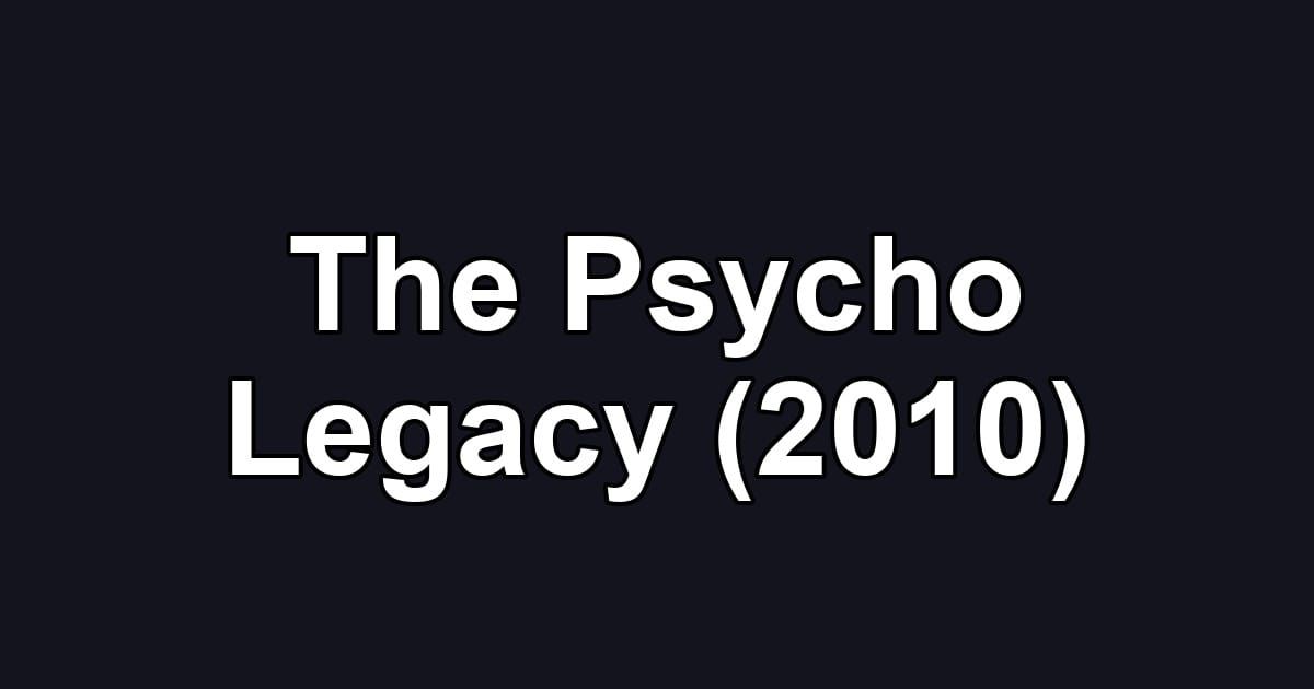 The Psycho Legacy (2010)