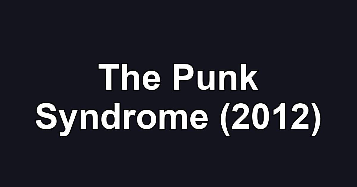 The Punk Syndrome (2012)