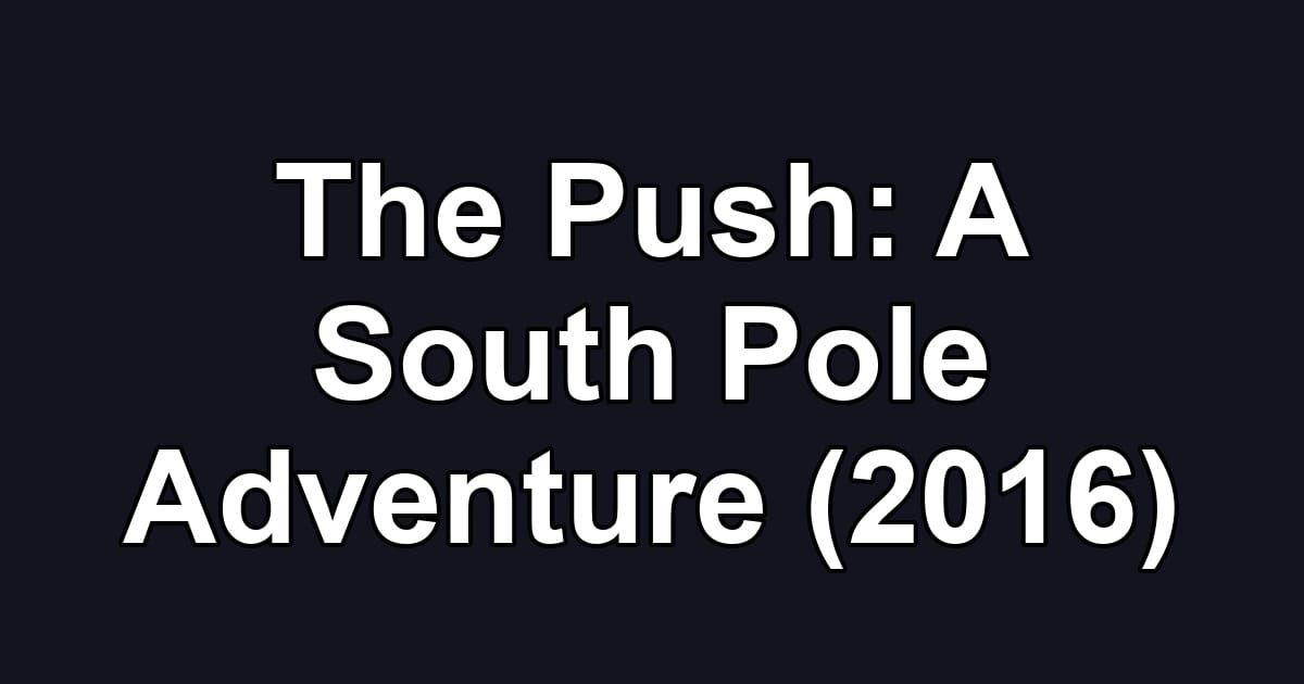 The Push: A South Pole Adventure (2016)