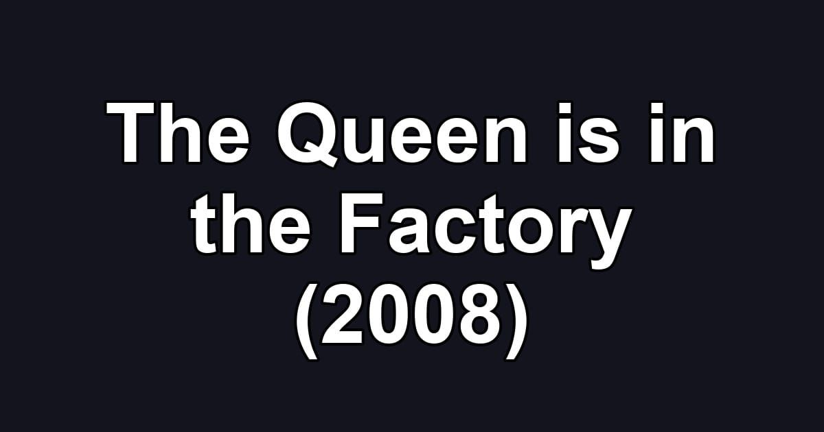 The Queen is in the Factory (2008)