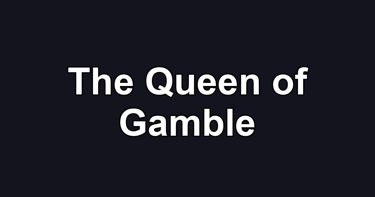 The Queen of Gamble