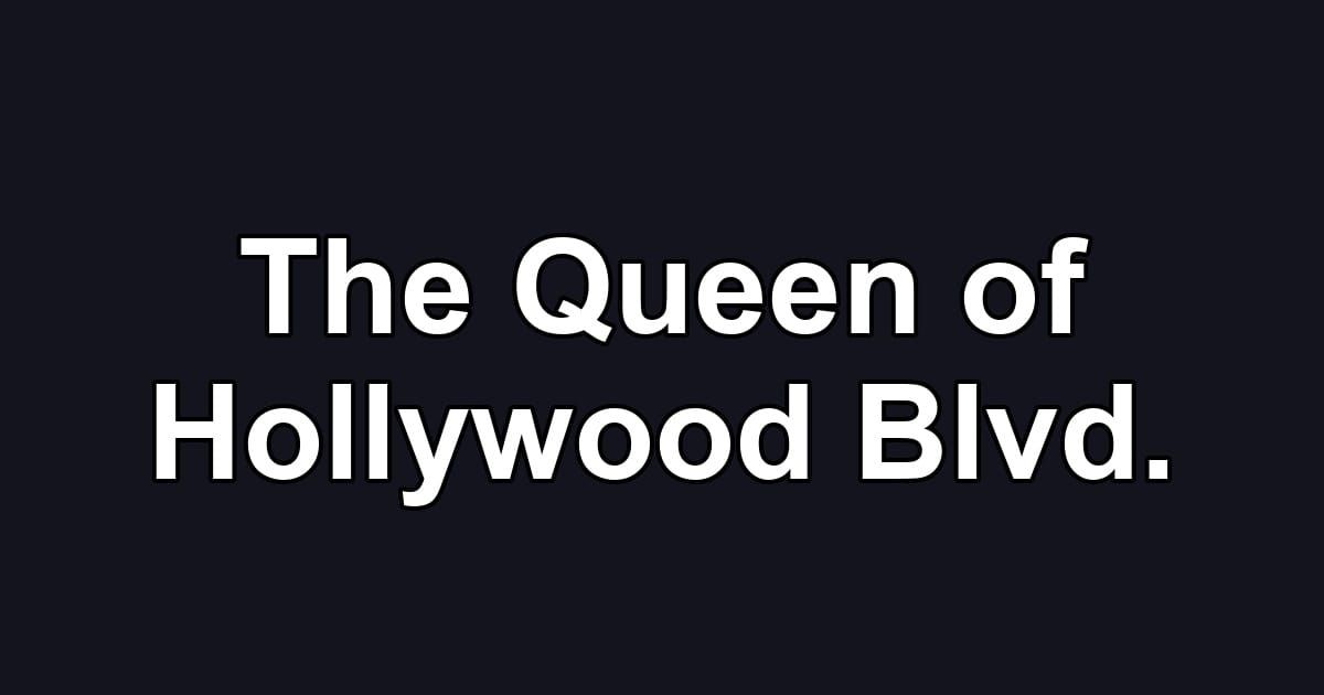 The Queen of Hollywood Blvd.