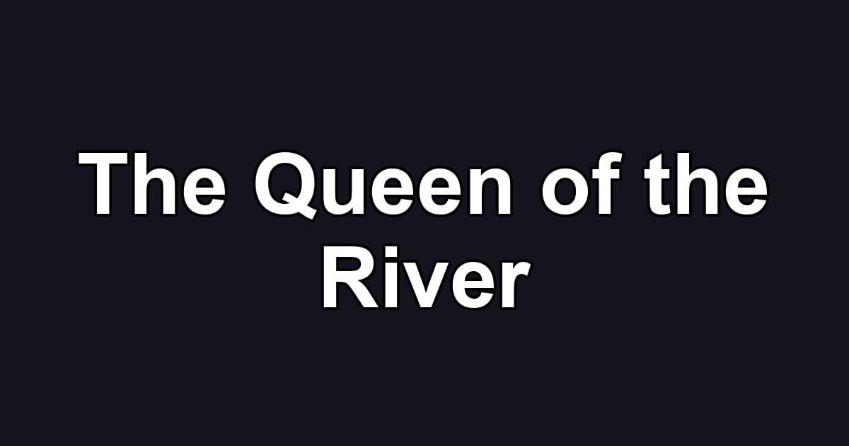 The Queen of the River
