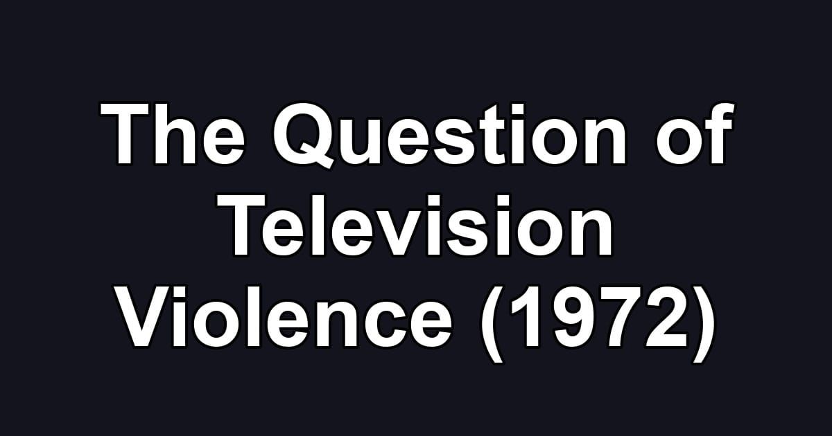 The Question of Television Violence (1972)