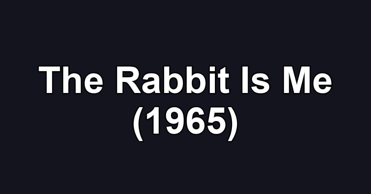The Rabbit Is Me (1965)