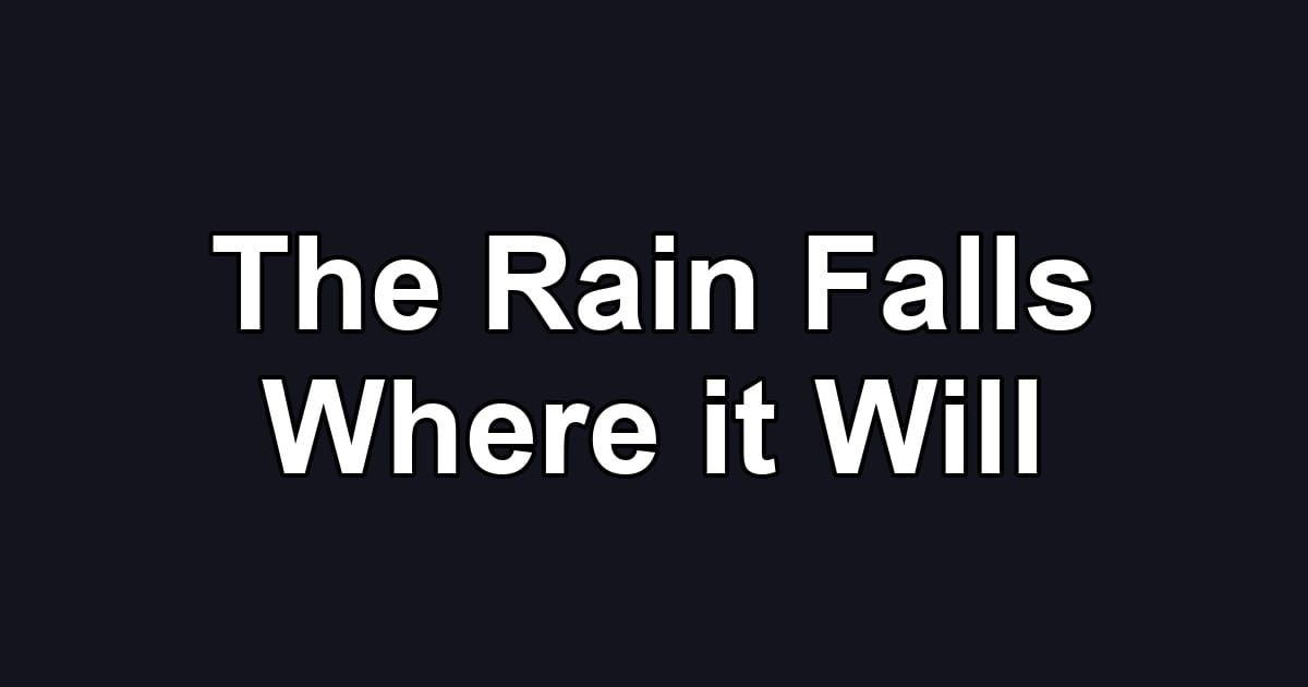 The Rain Falls Where it Will