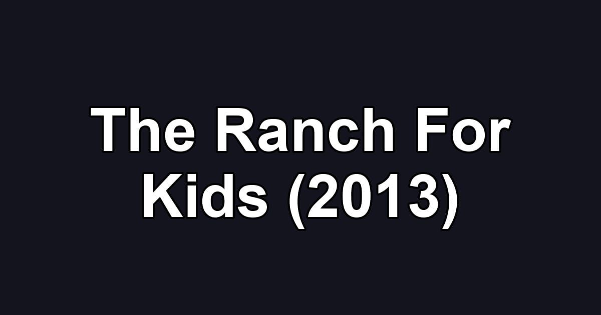 The Ranch For Kids (2013)