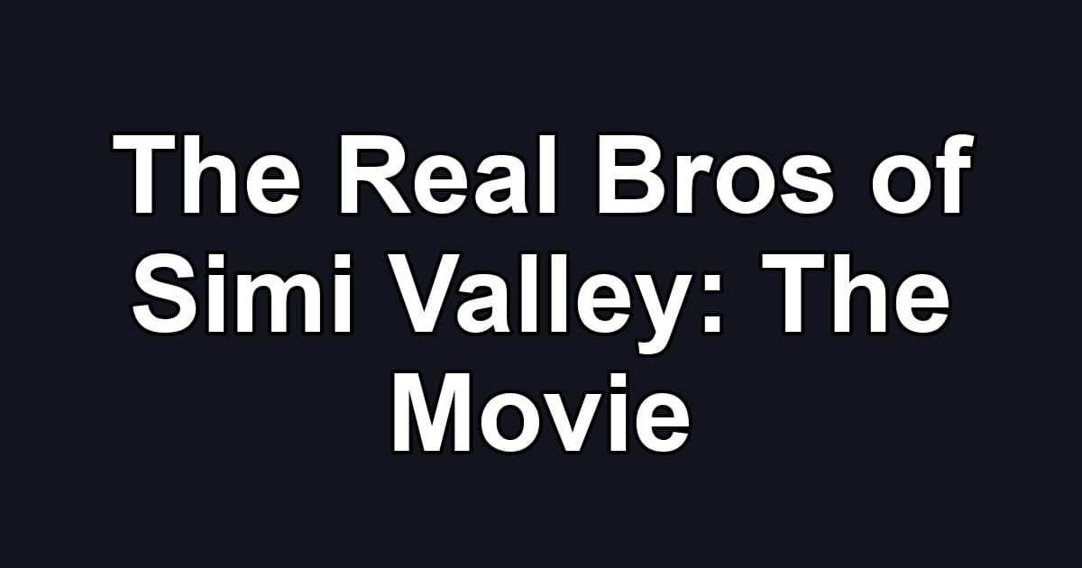 The Real Bros of Simi Valley: The Movie