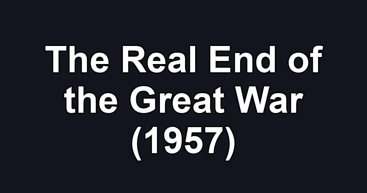 The Real End of the Great War (1957)