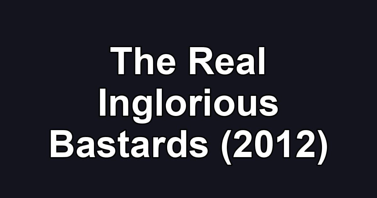 The Real Inglorious Bastards (2012)